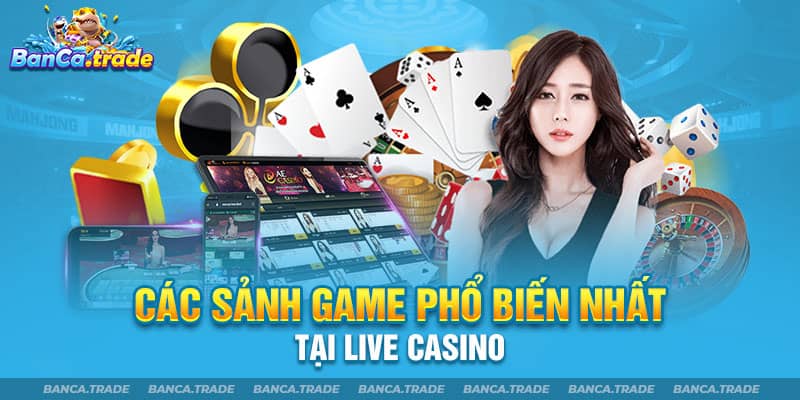 Các sảnh game phổ biến nhất tại live casino