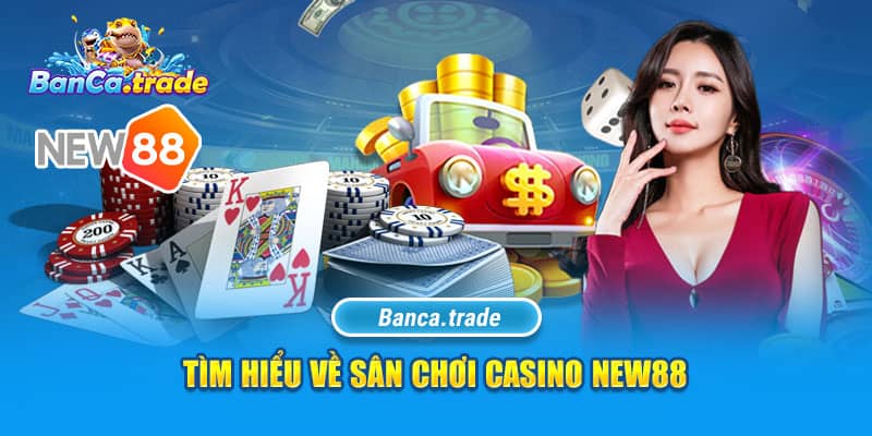 Tìm hiểu về sân chơi Casino New88