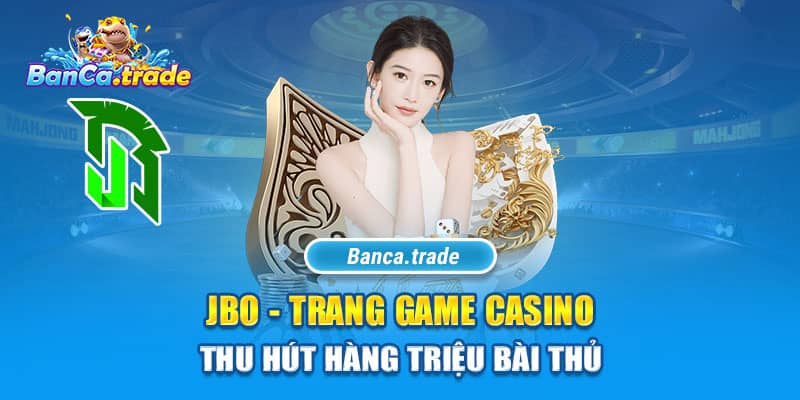 JBO - trang game Casino thu hút hàng triệu bài thủ