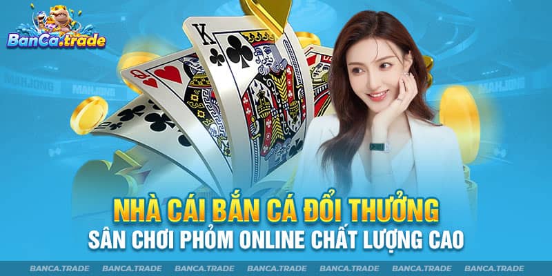 Nhà cái Bắn cá đổi thưởng - Sân chơi phỏm online chất lượng cao