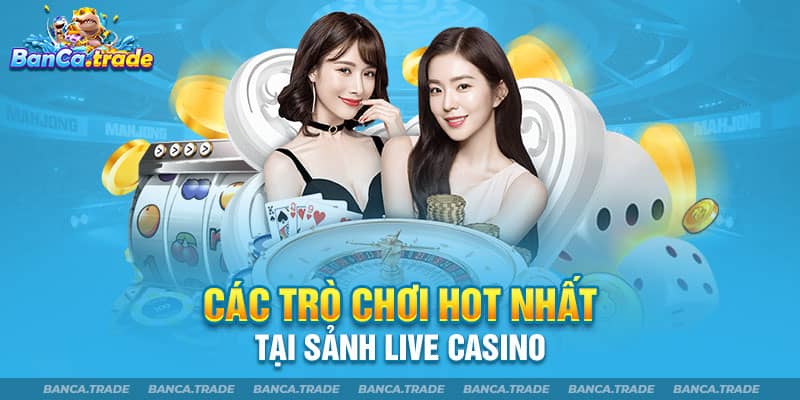 Các trò chơi hot nhất tại sảnh live casino