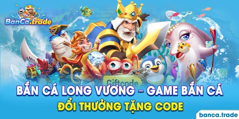 Long Vương – Dòng game săn cá sở hữu đồ họa hấp dẫn 